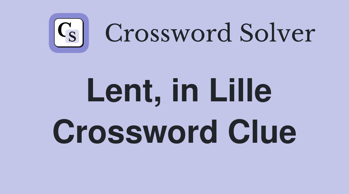 Lent, in Lille Crossword Clue