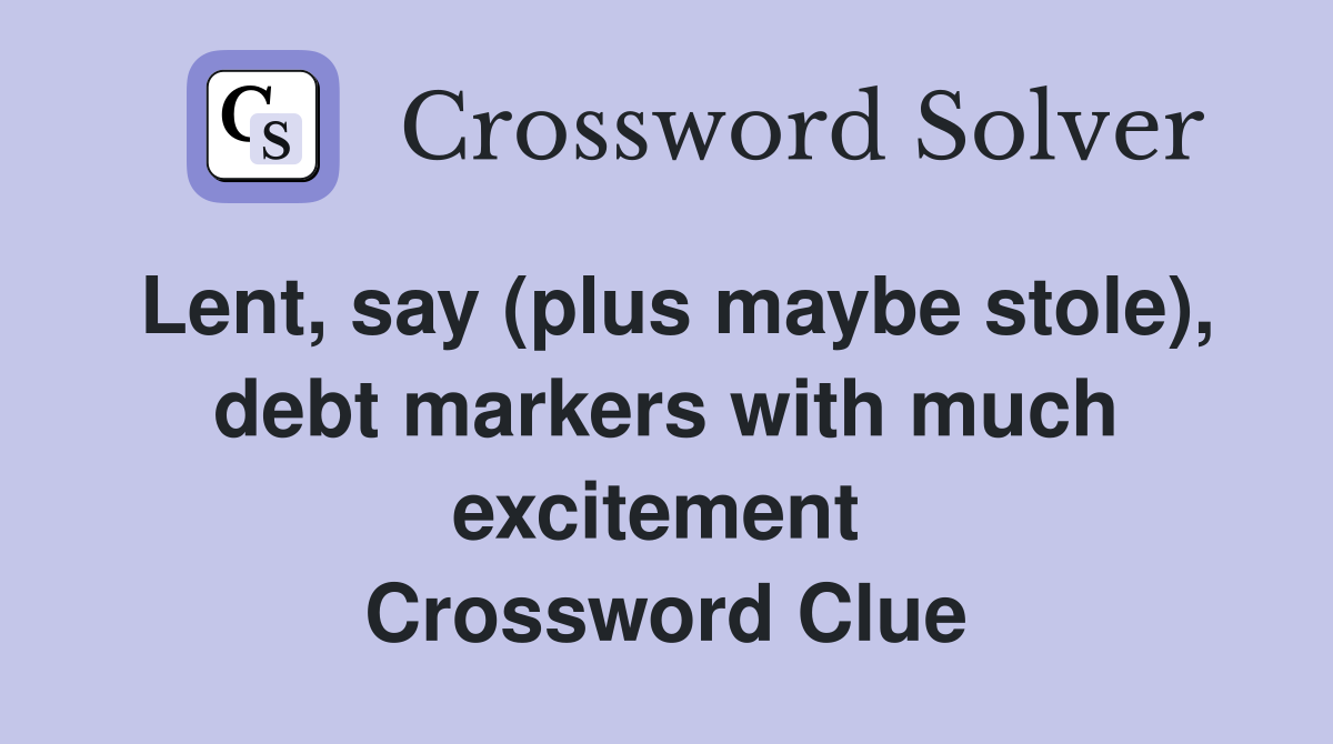 Lent, say (plus maybe stole), debt markers with much excitement  Crossword Clue