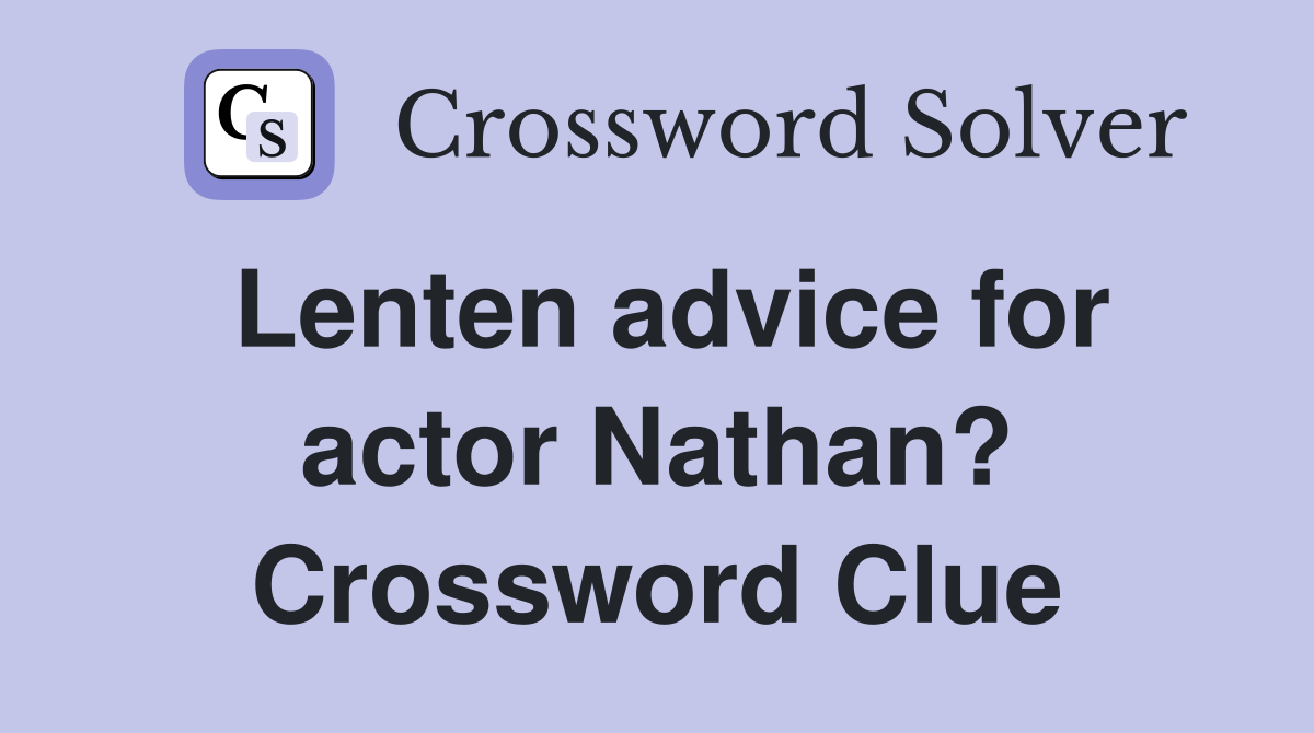 Lenten advice for actor Nathan? Crossword Clue
