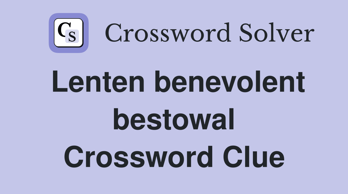 Lenten benevolent bestowal Crossword Clue