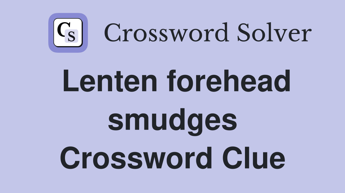 Lenten forehead smudges Crossword Clue
