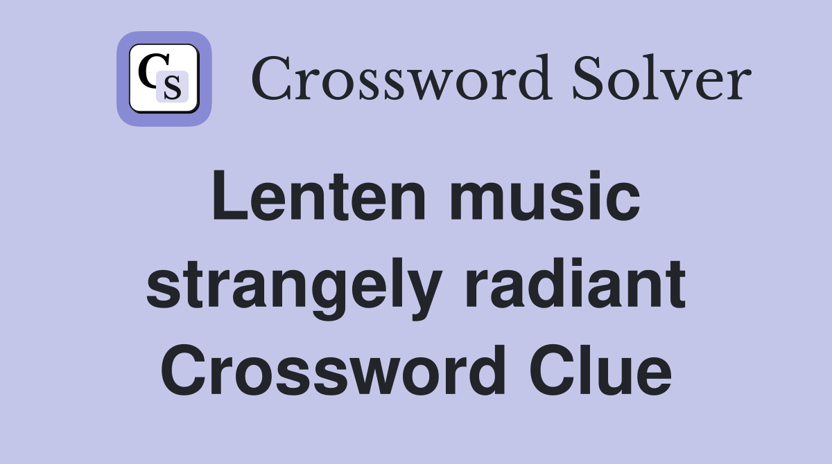 Lenten music strangely radiant Crossword Clue