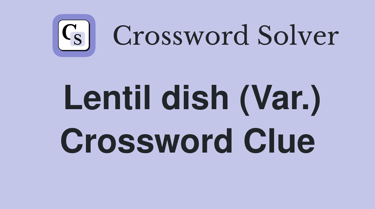 Lentil dish (Var.) Crossword Clue