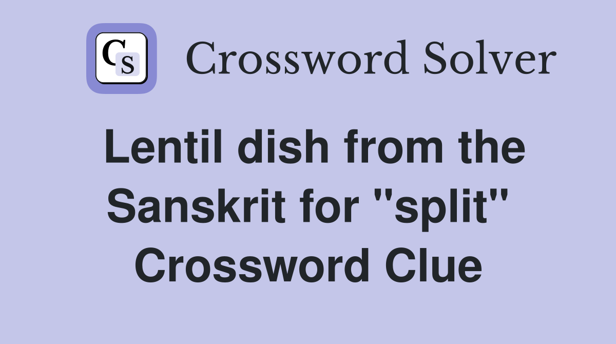 Lentil dish from the Sanskrit for "split" Crossword Clue