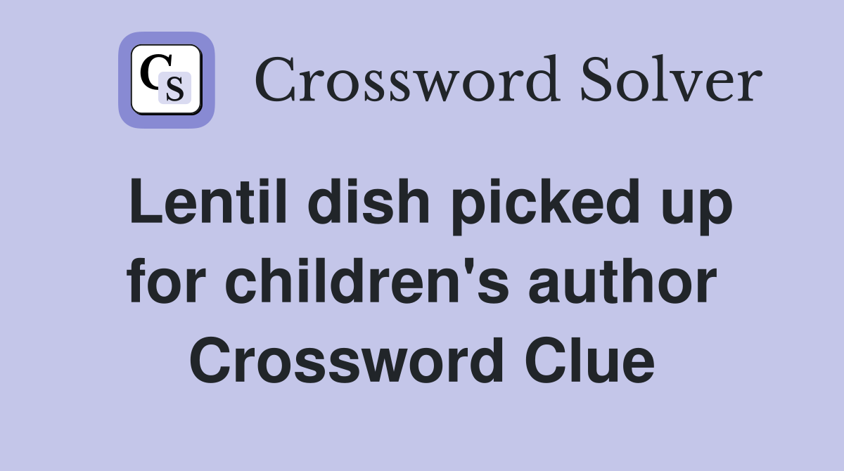 Lentil dish picked up for children's author Crossword Clue