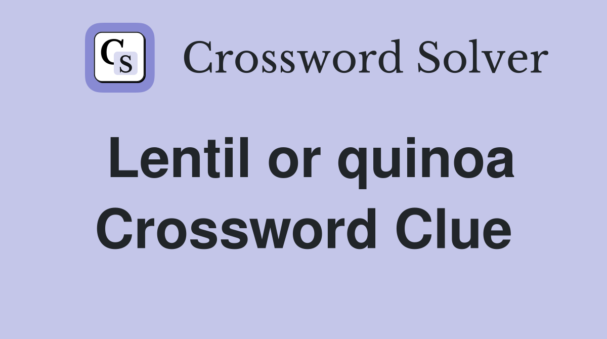 Lentil or quinoa Crossword Clue