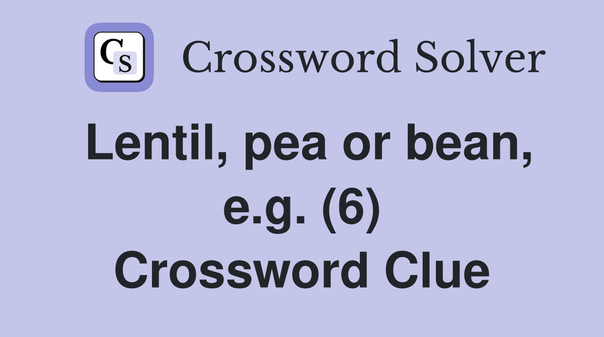 Lentil, pea or bean, e.g. (6) Crossword Clue
