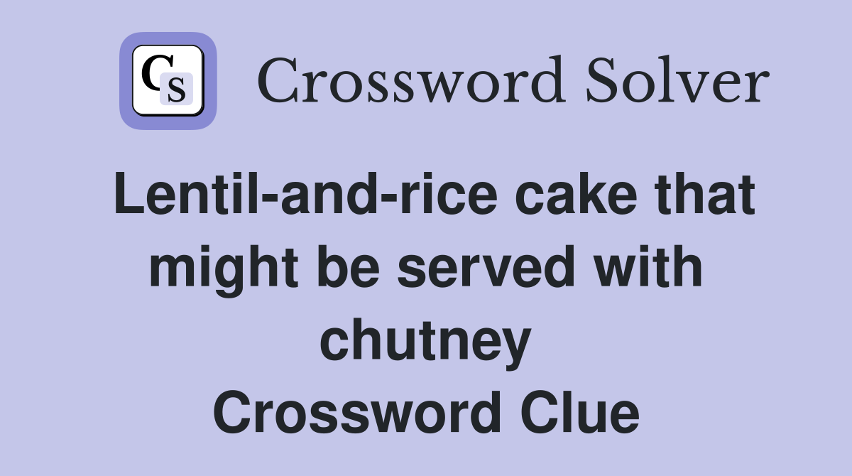 Lentil-and-rice cake that might be served with chutney Crossword Clue