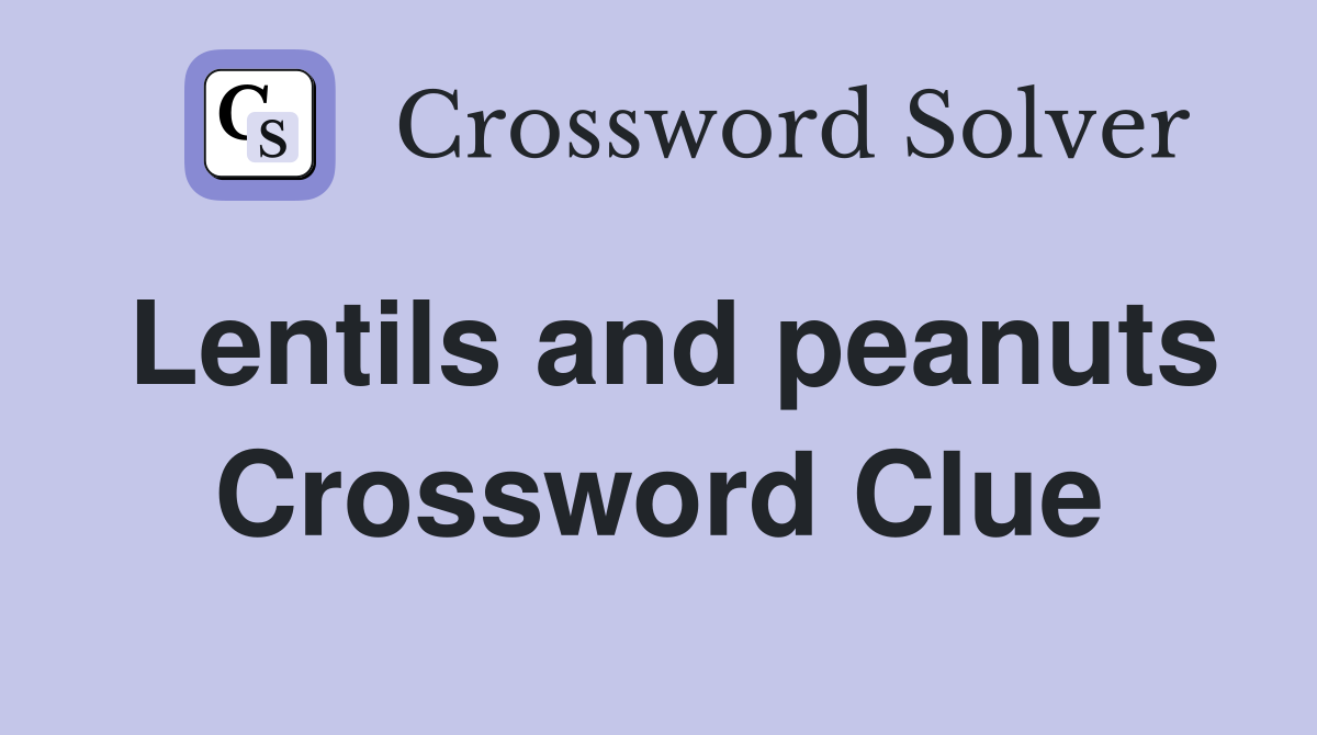 Lentils and peanuts Crossword Clue