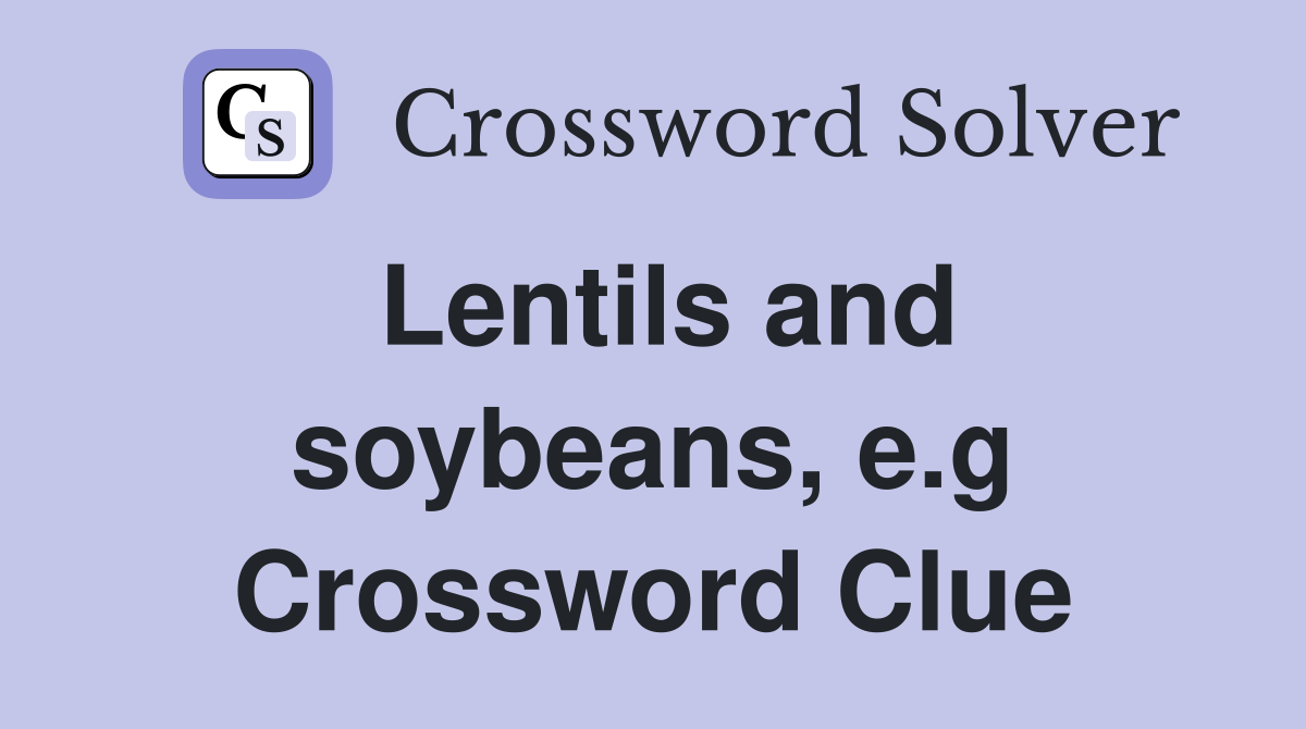 Lentils and soybeans, e.g Crossword Clue