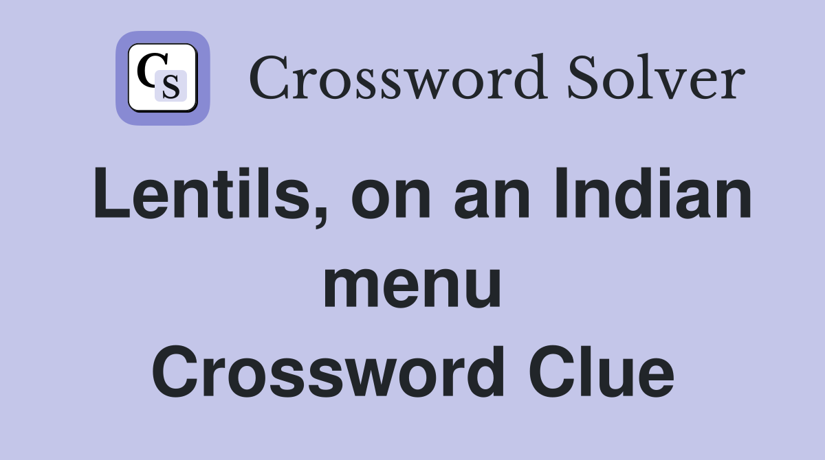 Lentils, on an Indian menu Crossword Clue