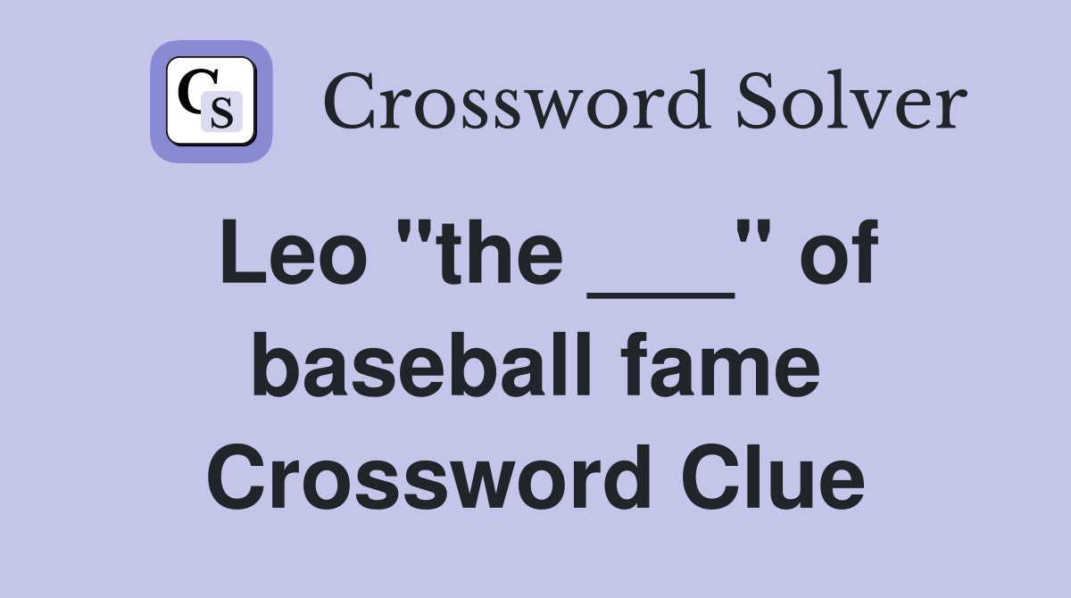 Leo "the ___" of baseball fame Crossword Clue