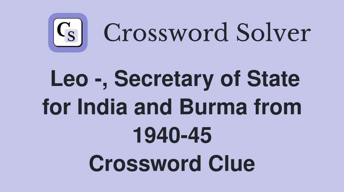 Leo -, Secretary of State for India and Burma from 1940-45 Crossword Clue