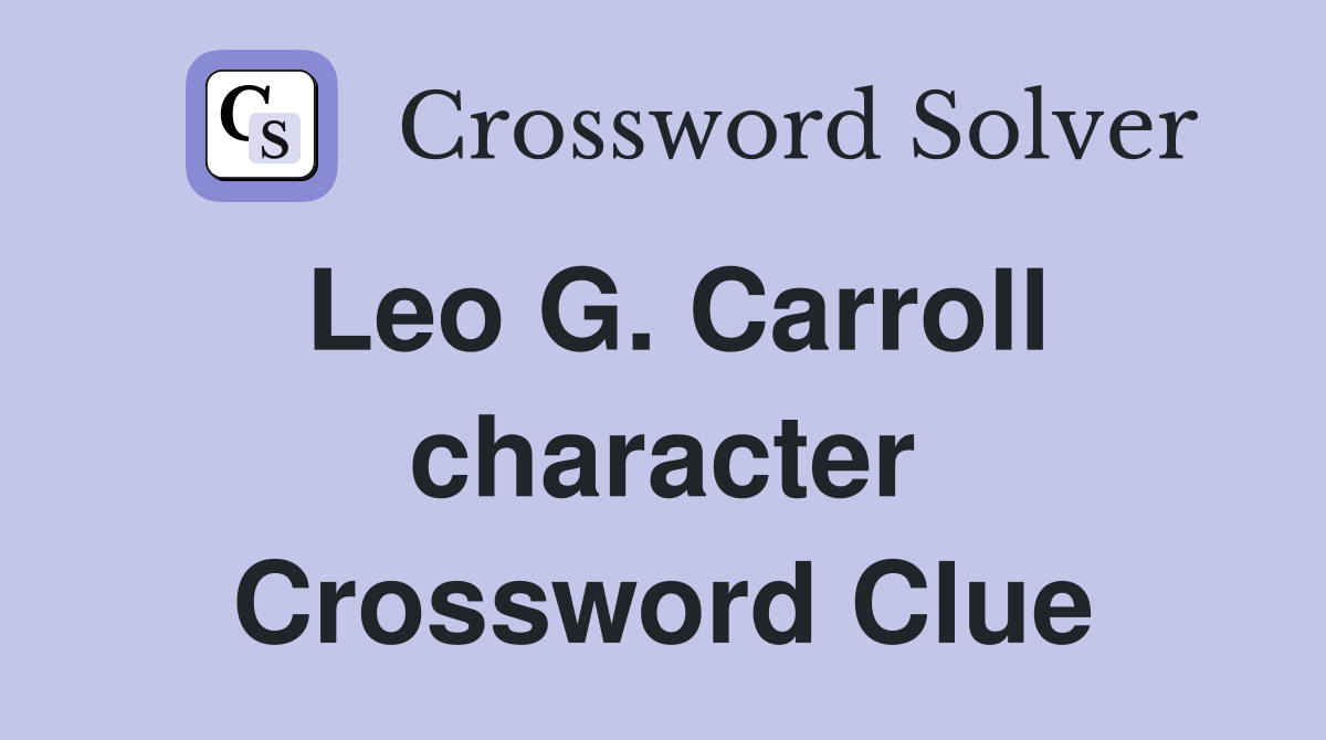 Leo G. Carroll character Crossword Clue