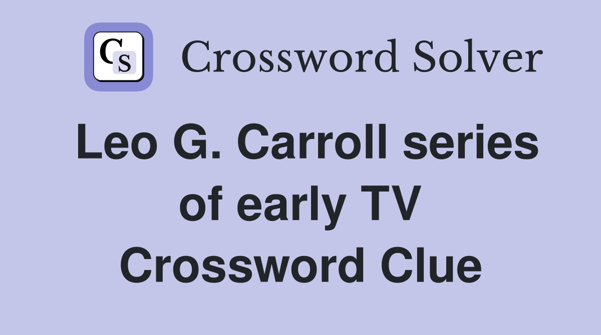 Leo G. Carroll series of early TV Crossword Clue