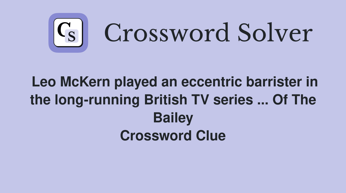 Leo McKern played an eccentric barrister in the long-running British TV series ... Of The Bailey Crossword Clue
