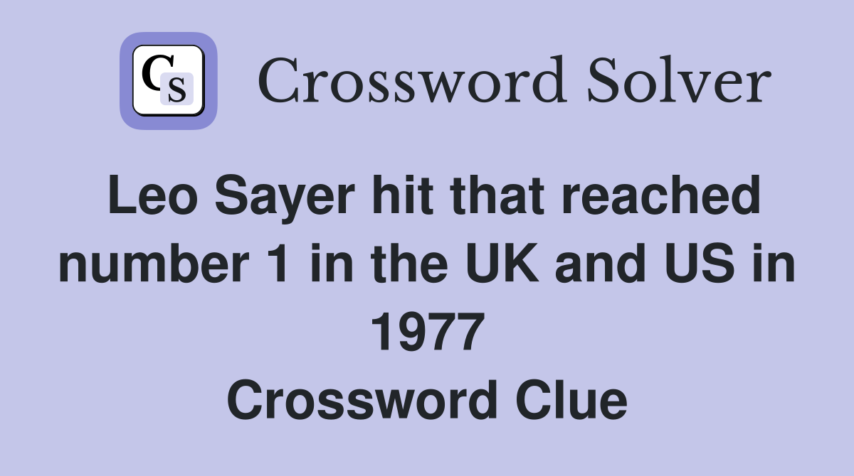 Leo Sayer hit that reached number 1 in the UK and US in 1977 Crossword Clue
