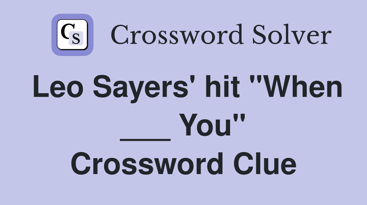 Leo Sayers' hit "When ___ You" Crossword Clue