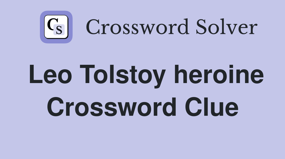 Leo Tolstoy heroine Crossword Clue