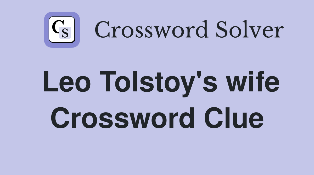 Leo Tolstoy's wife Crossword Clue