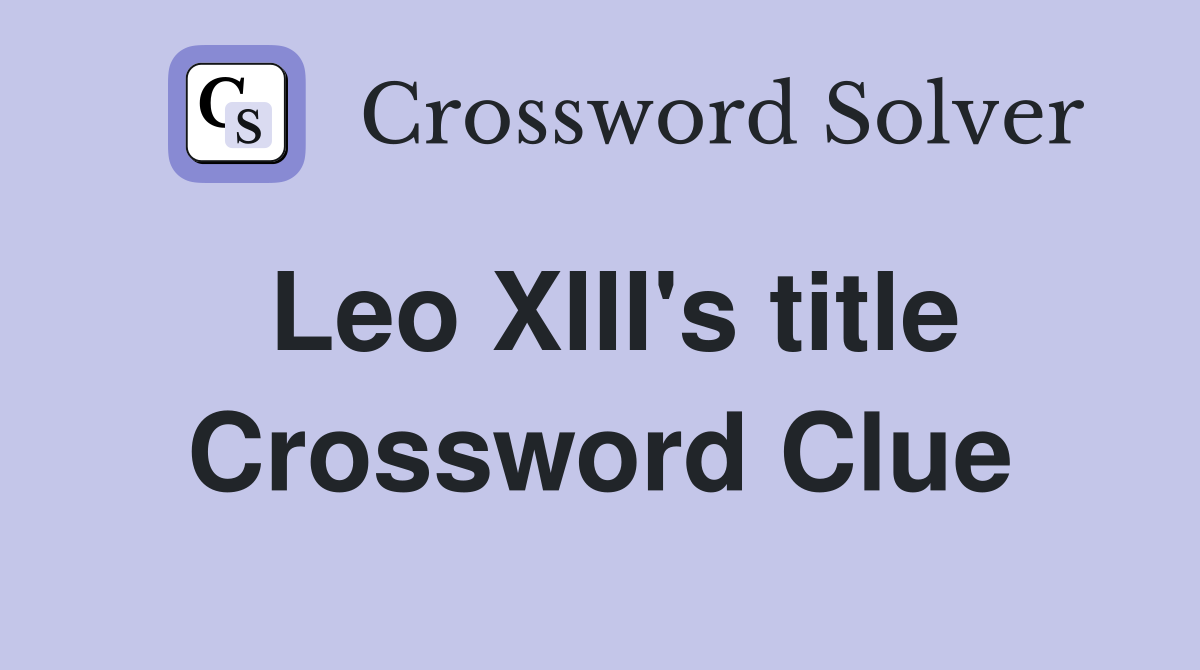 Leo XIII's title Crossword Clue