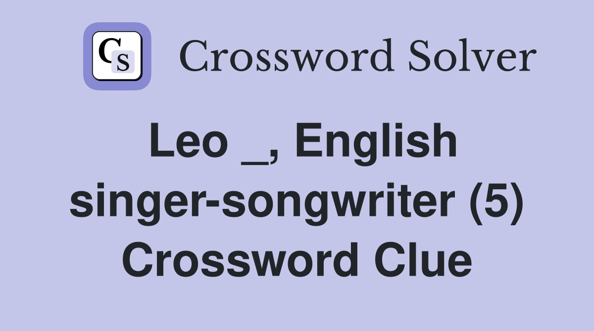 Leo _, English singer-songwriter (5) Crossword Clue