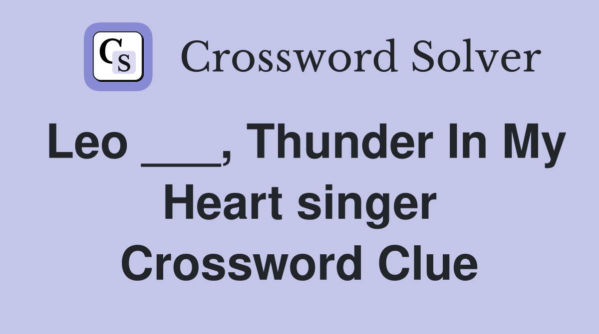 Leo ___, Thunder In My Heart singer Crossword Clue