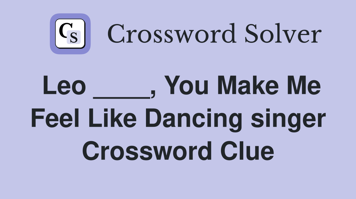 Leo ____, You Make Me Feel Like Dancing singer Crossword Clue