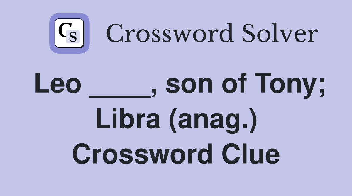 Leo ____, son of Tony; Libra (anag.) Crossword Clue