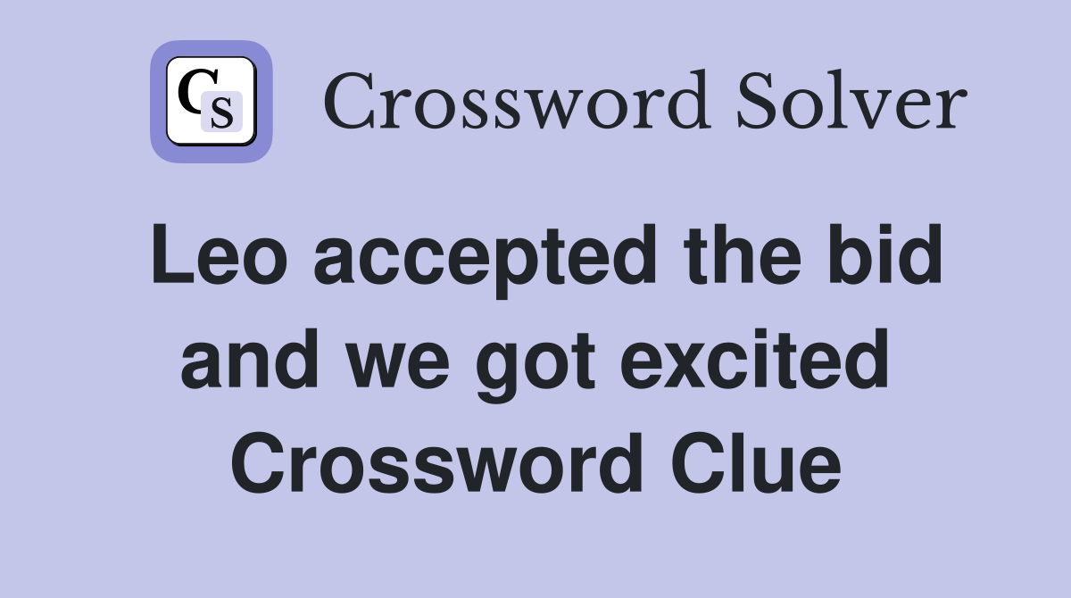Leo accepted the bid and we got excited Crossword Clue