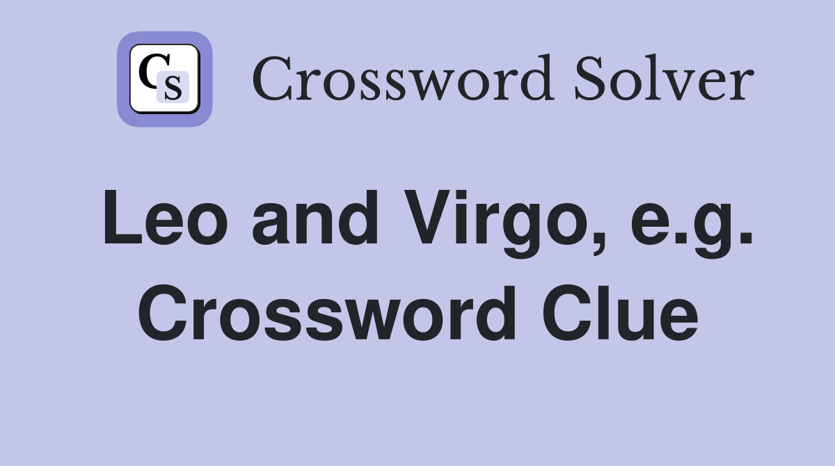 Leo and Virgo, e.g. Crossword Clue