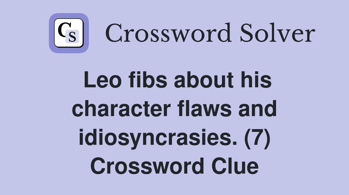 Leo fibs about his character flaws and idiosyncrasies. (7) Crossword Clue
