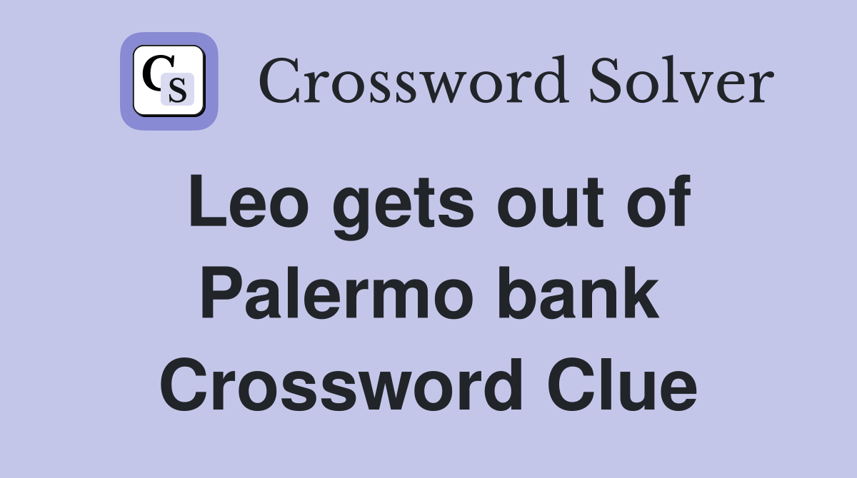 Leo gets out of Palermo bank Crossword Clue