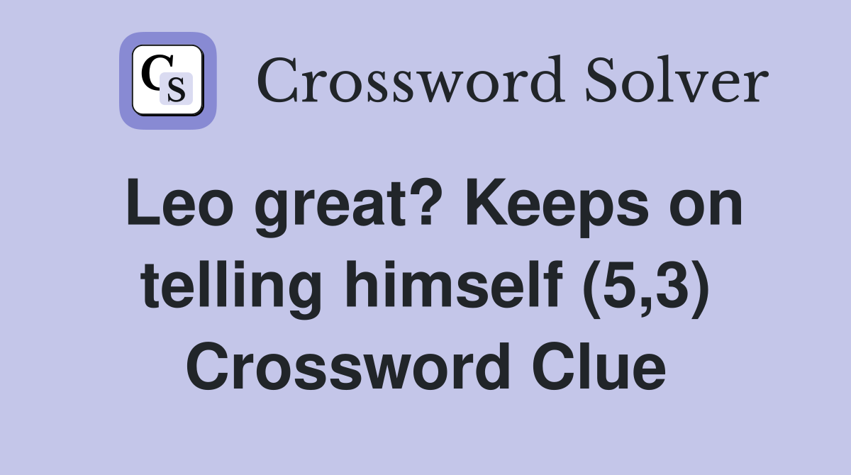 Leo great? Keeps on telling himself (5,3) Crossword Clue