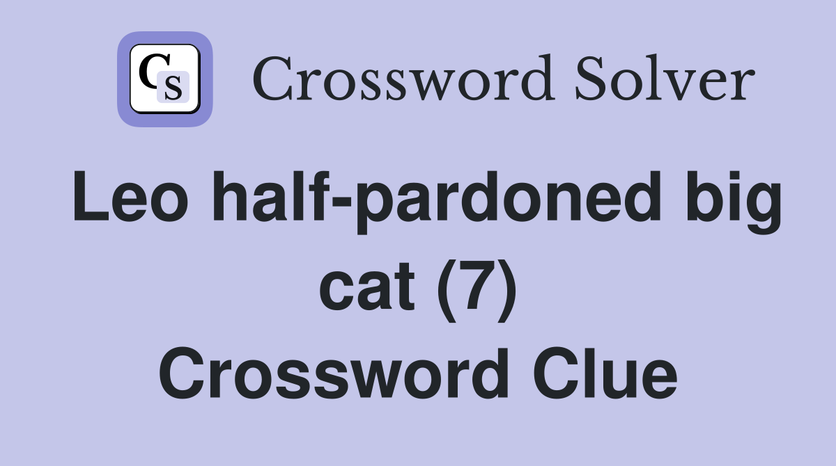Leo half-pardoned big cat (7) Crossword Clue