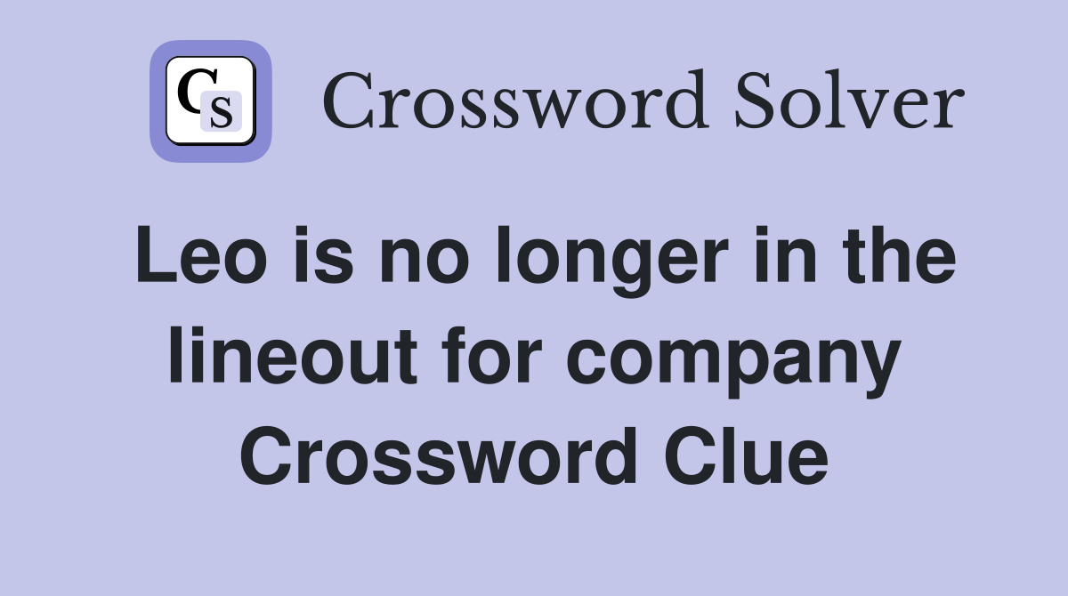 Leo is no longer in the lineout for company Crossword Clue