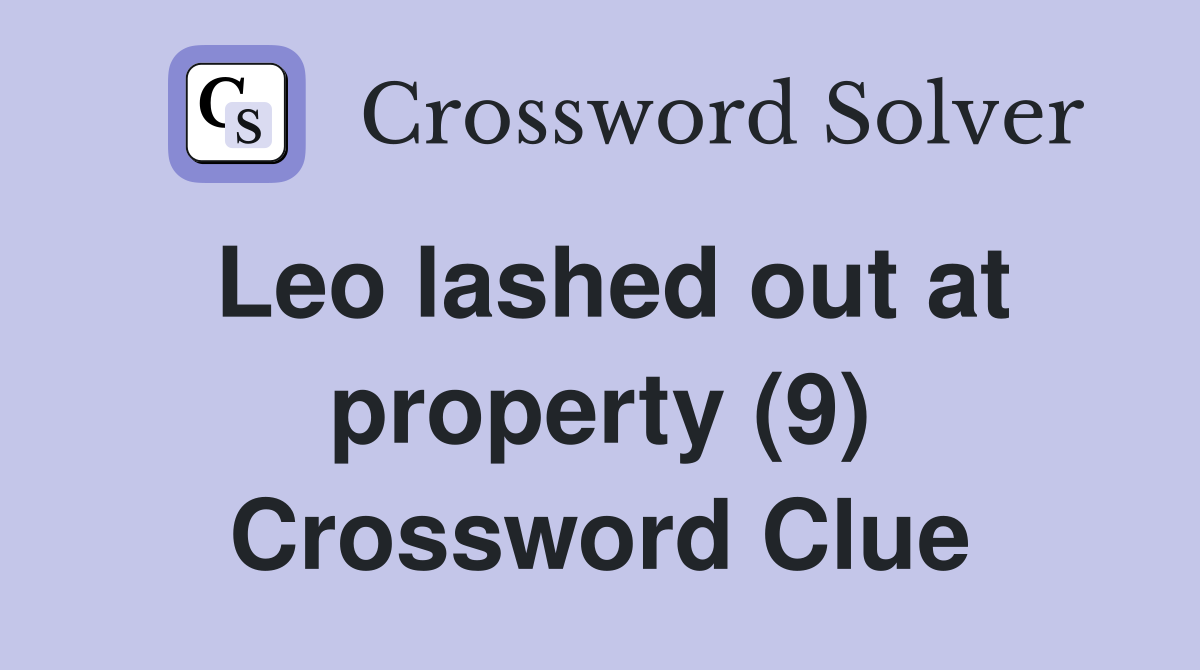 Leo lashed out at property (9) Crossword Clue