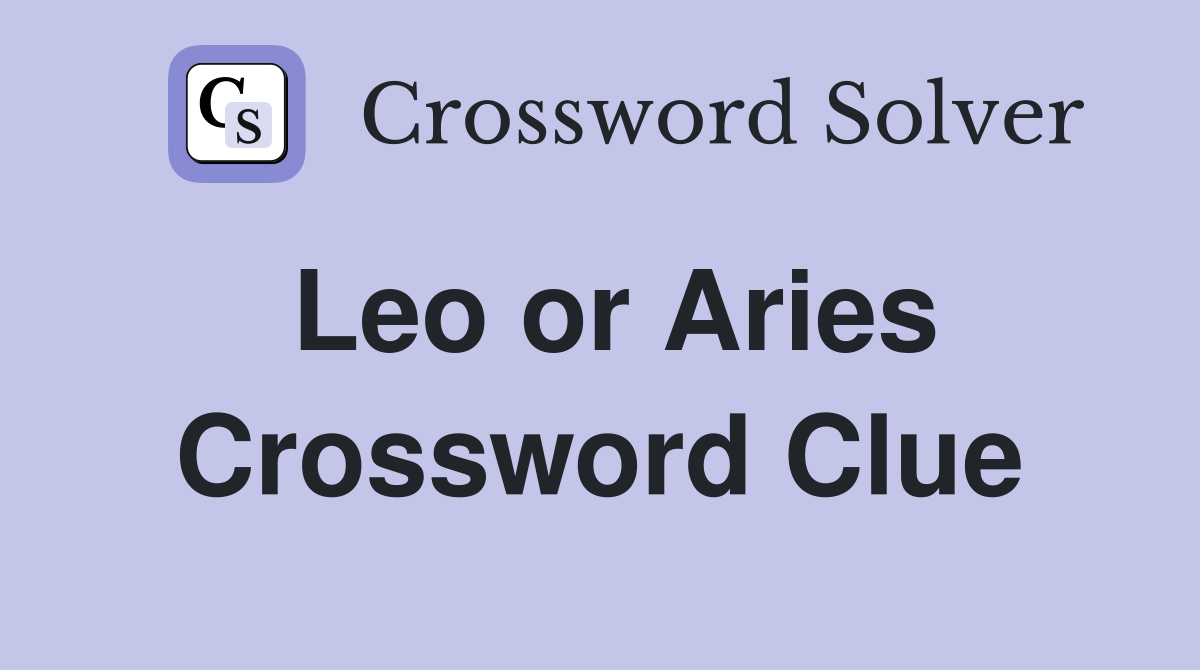 Leo or Aries Crossword Clue
