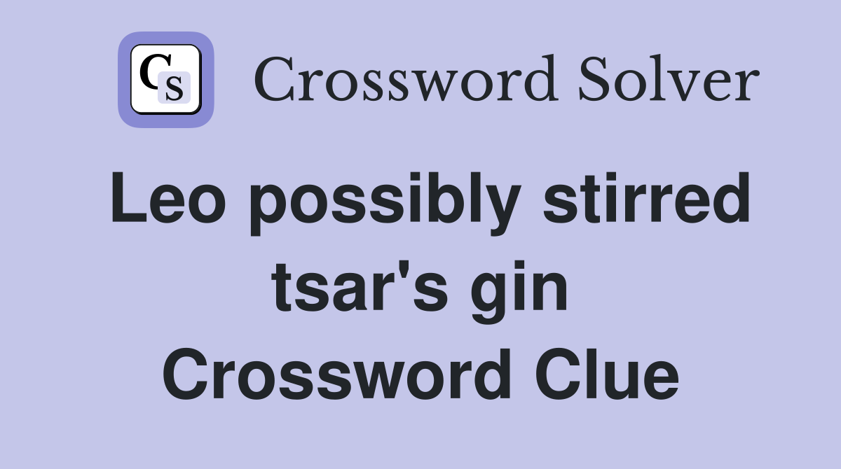 Leo possibly stirred tsar's gin Crossword Clue