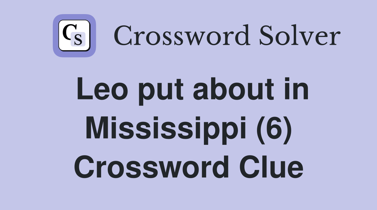 Leo put about in Mississippi (6) Crossword Clue