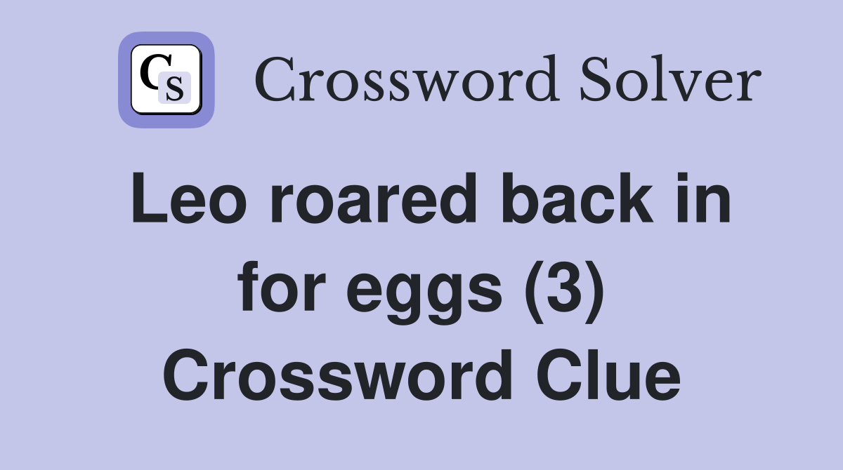 Leo roared back in for eggs (3) Crossword Clue