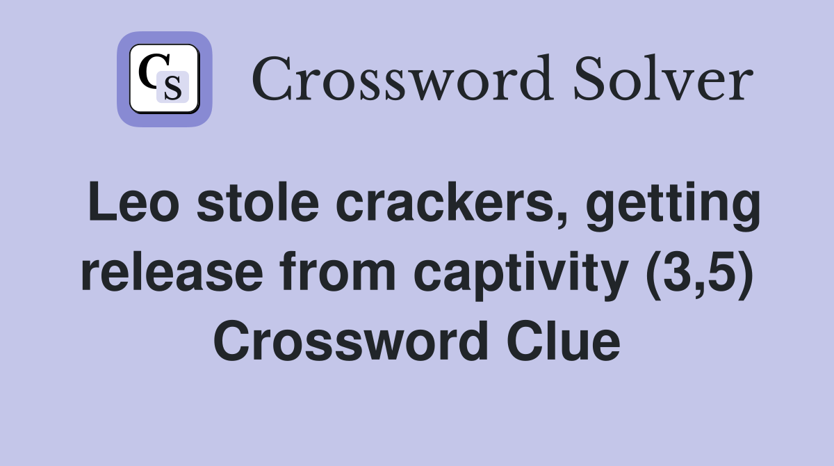 Leo stole crackers, getting release from captivity (3,5) Crossword Clue