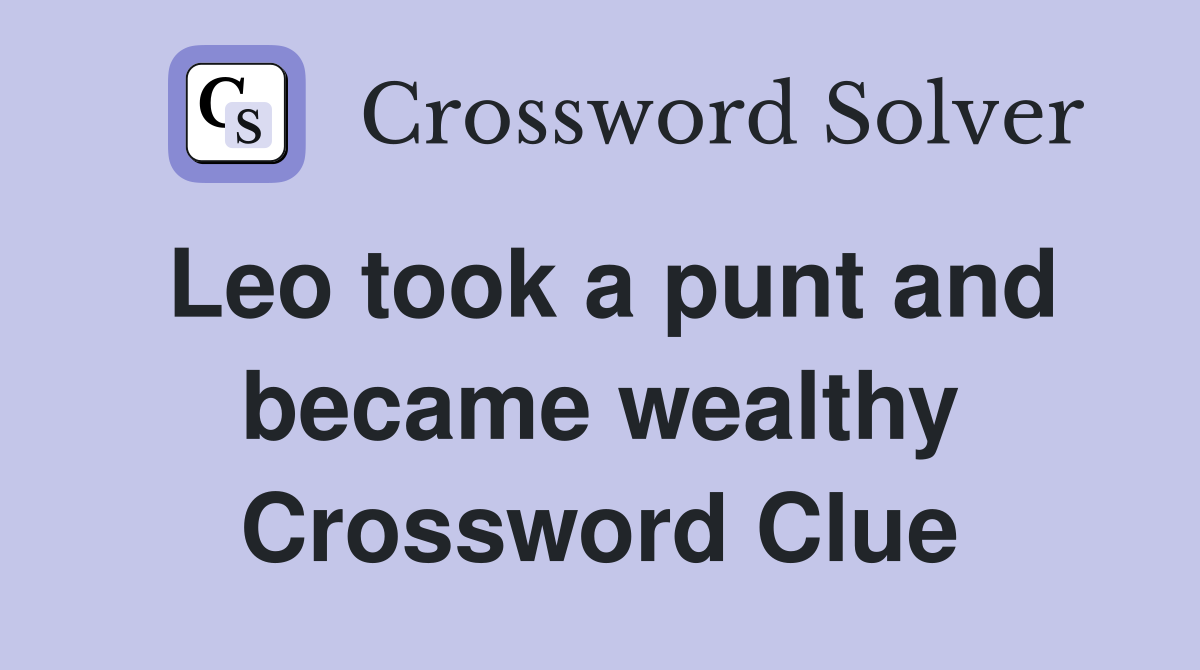 Leo took a punt and became wealthy Crossword Clue