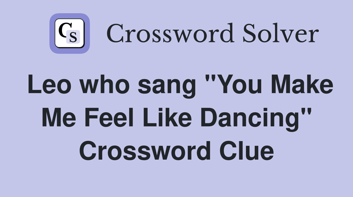 Leo who sang "You Make Me Feel Like Dancing" Crossword Clue