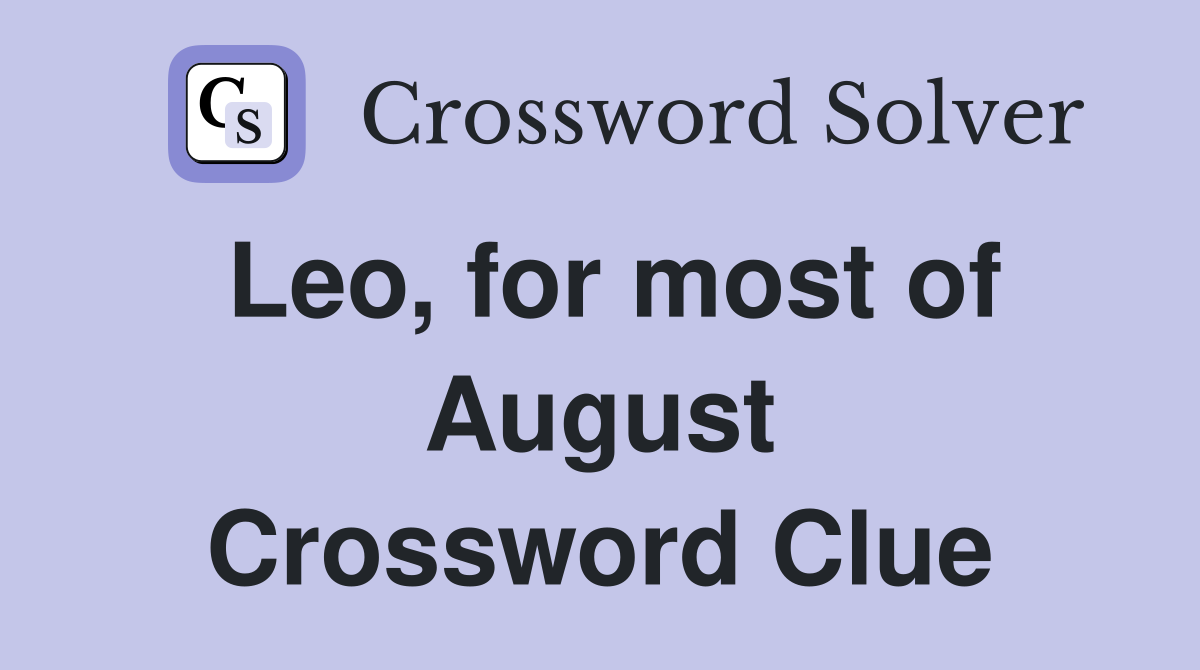 Leo, for most of August Crossword Clue