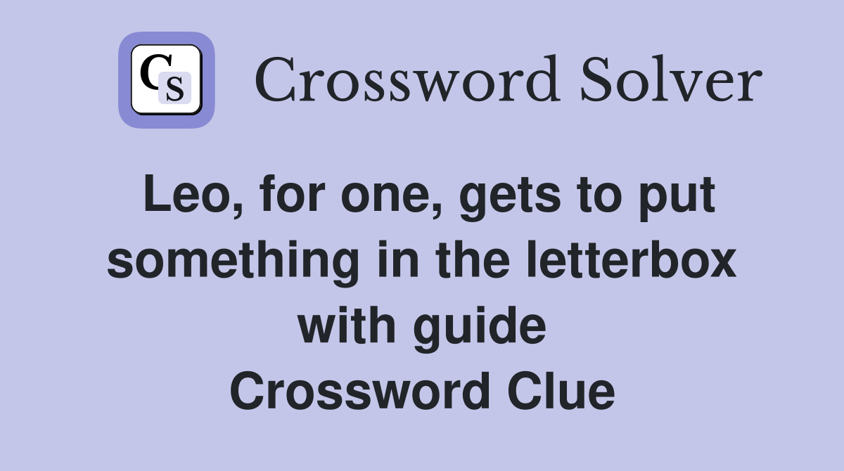 Leo, for one, gets to put something in the letterbox with guide Crossword Clue