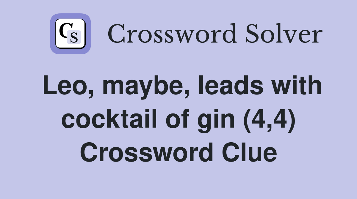 Leo, maybe, leads with cocktail of gin (4,4) Crossword Clue