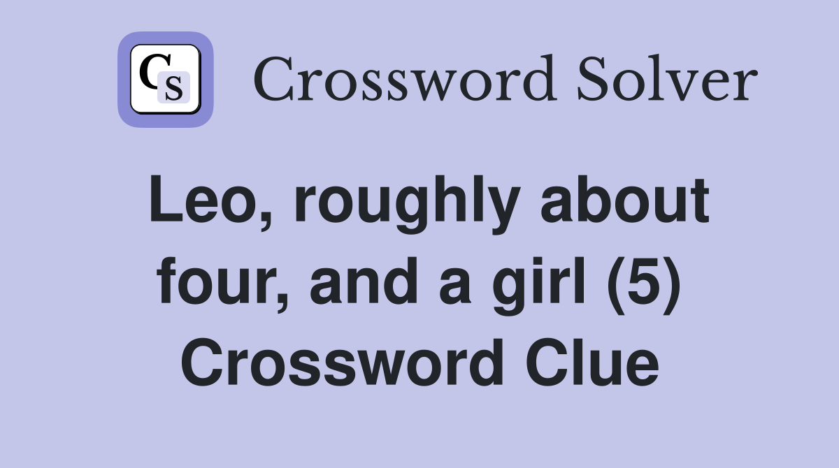 Leo, roughly about four, and a girl (5) Crossword Clue