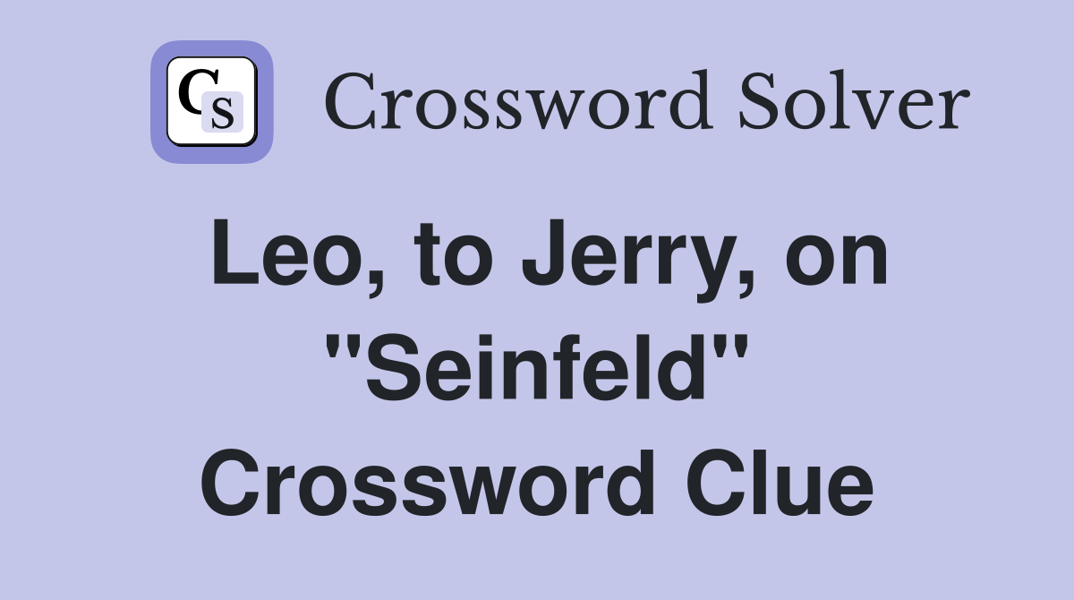 Leo, to Jerry, on "Seinfeld" Crossword Clue