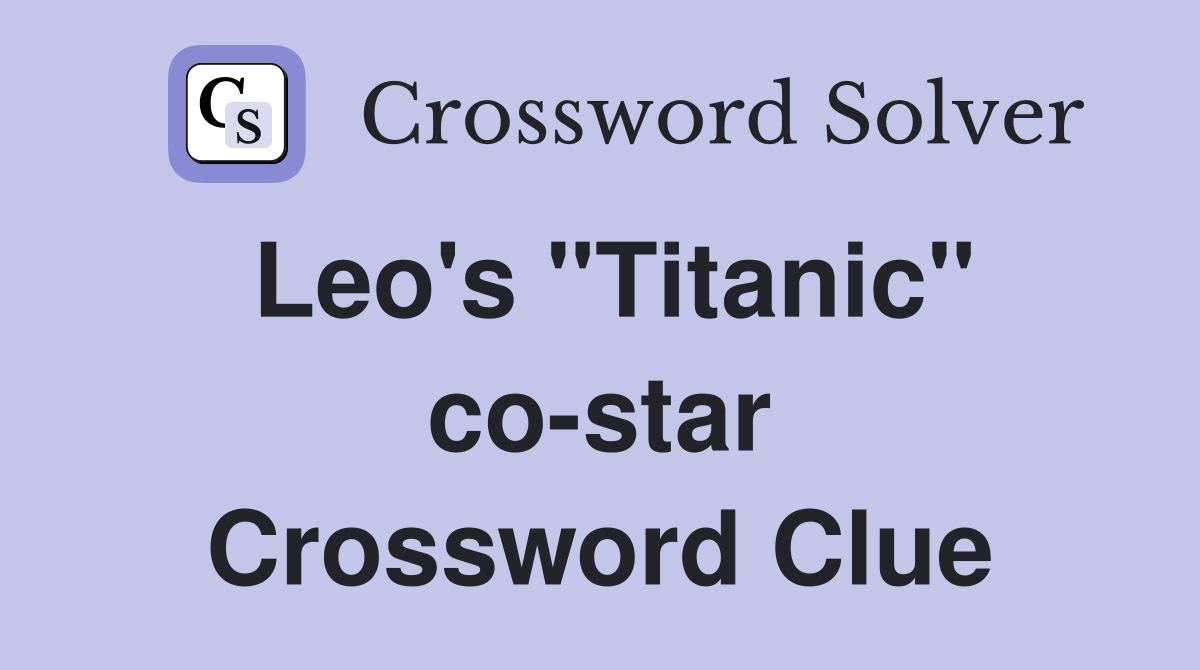 Leo's "Titanic" co-star Crossword Clue